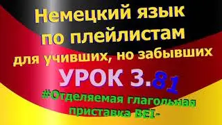 Немецкий язык по плейлистам для учивших, но забывших. Урок 3.81 Отделяемая глагольная приставка BEI-
