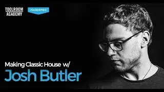 MAKING CLASSIC HOUSE JOSH BUTLER | FaderPro & Toolroom Academy