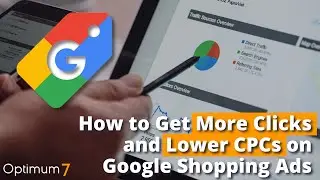 How to Get More Clicks and Lower CPCs: Optimize Your Google Shopping and Google Merchant Ads