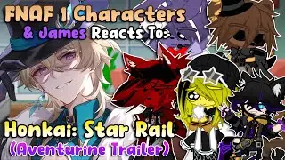 FNAF 1 Characters & James Reacts To Honkai: Star Rail | Aventurine Trailer | FNAF | Gacha