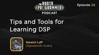 26 - Tips & Tools for Learning DSP | Geraint Luff (SignalSmith DSP)