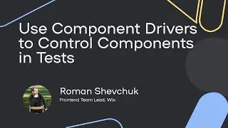 Use Component Drivers to Control Components in Tests - Roman Shevchuk