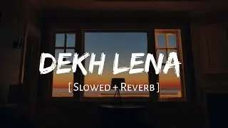 Dekh Lena - Arijit Singh Song | Slowed And Reverb || Nexus Music