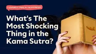 What's the Most Shocking Thing in the Kama Sutra? | I Learned a Thing in the Bathroom Podcast