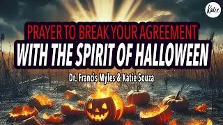 Prayer To Break Your Agreement With The Spirit Of Halloween // Katie Souza & Dr. Francis Myles