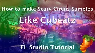 How to make SCARY Circus Samples like Cubeatz | FL Studio Tutorial