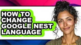 How to Change Google Nest Language (only Way)