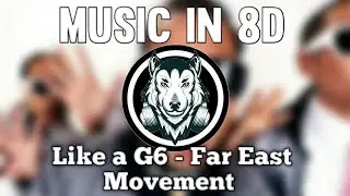 Like A G6 - Far East Movement - Music In 8D (LISTEN WITH PHONE) (8D Audio)