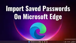 How to Import Saved Passwords On Microsoft Edge