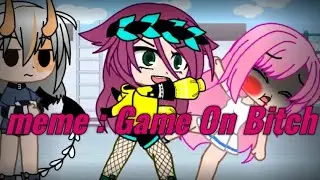Gacha meme : Game On Bitch переведино на русский
