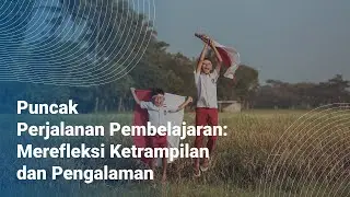 Puncak Perjalanan Pembelajaran: Merefleksi Ketrampilan dan Pengalaman