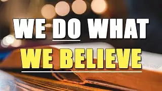 We Do What We Believe