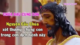 Chúa Đau Cùng Con - Nguyện cầu Chúa xót thương chúng con trong cơn dịch bệnh ᑕOᐯIᗪ-19