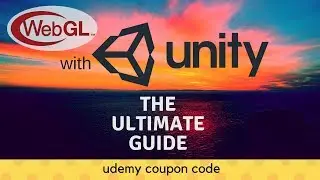 WebGL w/ Unity: The Ultimate Guide Course Promo (Coupon Code: TENBUCKS)