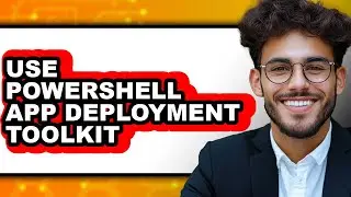 How to Use Powershell App Deployment Toolkit - Easy Guide