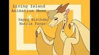 Living Island Animation Meme || Happy Birthday Matrix Fangs! ||
