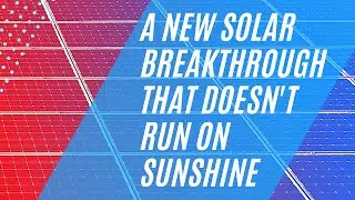 A New Solar Breakthrough That Doesn't Run On Sunshine
