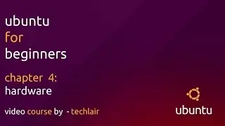Ubuntu For Beginners | Chapter 4 - Hardware