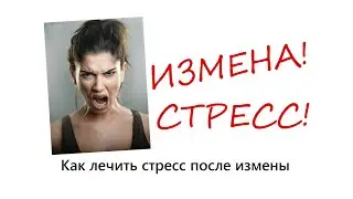 Измена! Стресс! Как лечить стресс после измены