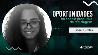 Isadora Bretas - Oportunidades na cadeia produtiva da reciclagem.