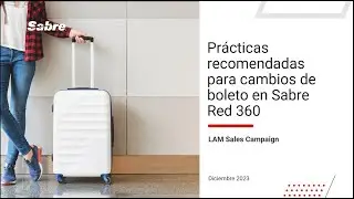 Webinar | Prácticas Recomendadas para Cambios de Boleto en Sabre Red 360 | Diciembre 2023 | Español