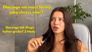 DLACZEGO BYŁAM GRUBA? czyli 3 rzeczy, przez które nie wyglądasz tak, jak chcesz wyglądać