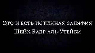 Это и есть истинная саляфия | Шейх Бадр аль-Утейби