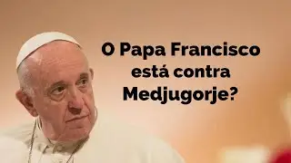 Papa Francisco é contra as aparições de Nossa Senhora em Medjugorje?
