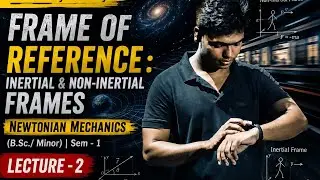 Frame of reference / Inertial and Non-inertial frames/ Gallilean covariance/ B.Sc. (minor)-1