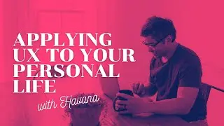 Applying UX to Your Personal Life