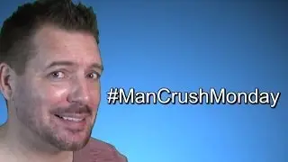 Who Is Your Man Crush?  #ManCrushMonday