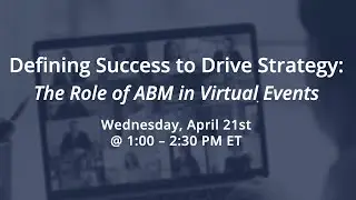 Defining Success to Drive Strategy: The Role of ABM in Virtual Events - Top 5 Takeaways
