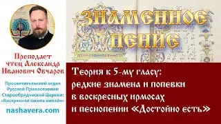 Урок 26.1. Теория к 5-му гласу: редкие знамена и попевки в воскресных ирмосах и «Достойно есть»