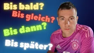 Bis bald, bis gleich, bis nachher, bis dann, bis später, mach's gut