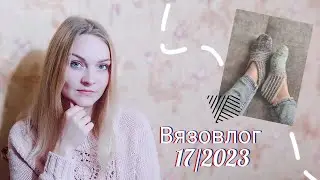 Вязовлог 17/2023. Разнообразные процессы и много времени на вязание. Первые готовые работы августа.