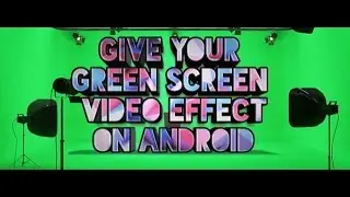 HOW TO GIVE A GREEN SCREEN VIDEO EFFECT ON ANDROID ?