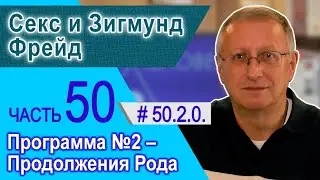 50.2.0. Секс и Зигисму́нд Шло́мо Фройд. Программа №2 - Продолжение Рода.