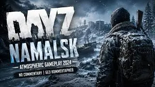 Namalsk DAYZ - Atmospheric Gameplay 2024, No Commentary | Атмосферный Геймплей, Без Комментариев
