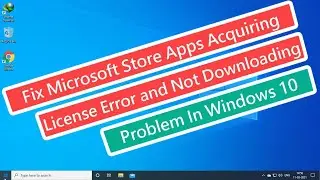 Fix Microsoft Store Apps Acquiring License Error and Not Downloading Problem In Windows 10