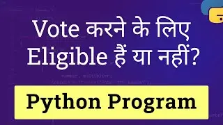 Python Example Program to Check Eligible for Voting or Not | Tutorial in Hindi