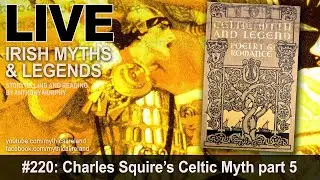 LIVE IRISH MYTHS EPISODE #220: Charles Squire's Celtic Myth part 5