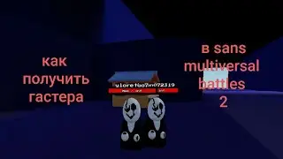 я вам раскажу как получить гастера в sans multiversal battles 2