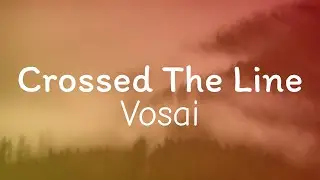 Vosai - Crossed The Line (Lyrics)