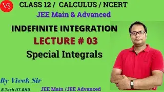 INDEFINITE INTEGRATION-03 | Special Integrals | Class 12 | NCERT | JEE Main & Advanced  | Vivek Sir