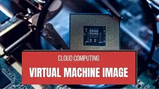 What Is Virtual Machine Image In Cloud Computing???