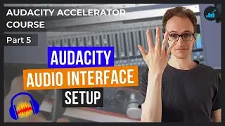 How To Set Up Audacity To Record Through An Audio Interface | Audacity Accelerator Course [Part 5]