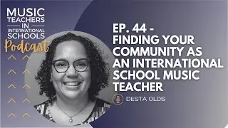 EP. 44 – Finding your community as an international school music teacher w/ Desta Olds