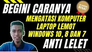 Cara Mengatasi Komputer atau Laptop Lemot Windows 10, 8 dan 7. Dijamin Anti Lelet.