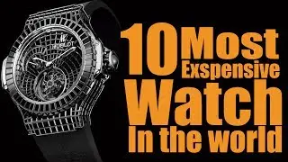 Top 10 Most Expensive Watches In The World