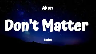 Akon - Don't Matter (Lyrics)